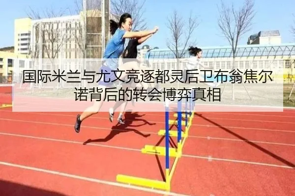 国际米兰与尤文竞逐都灵后卫布翁焦尔诺背后的转会博弈真相