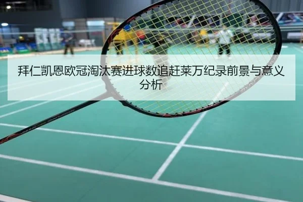 拜仁凯恩欧冠淘汰赛进球数追赶莱万纪录前景与意义分析
